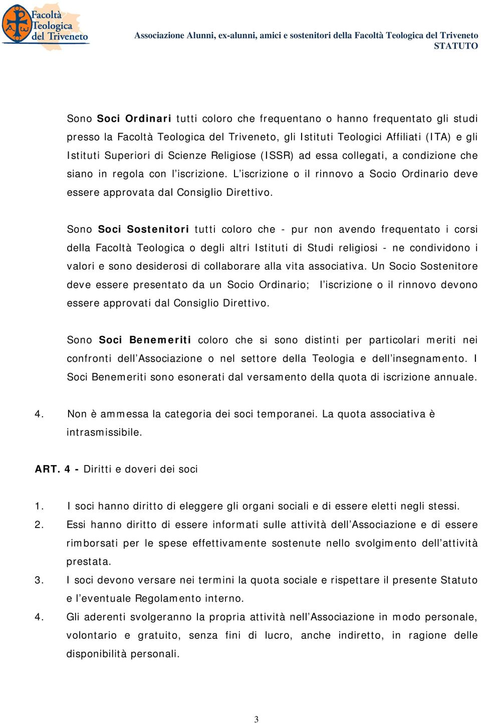 Sono Soci Sostenitori tutti coloro che - pur non avendo frequentato i corsi della Facoltà Teologica o degli altri Istituti di Studi religiosi - ne condividono i valori e sono desiderosi di