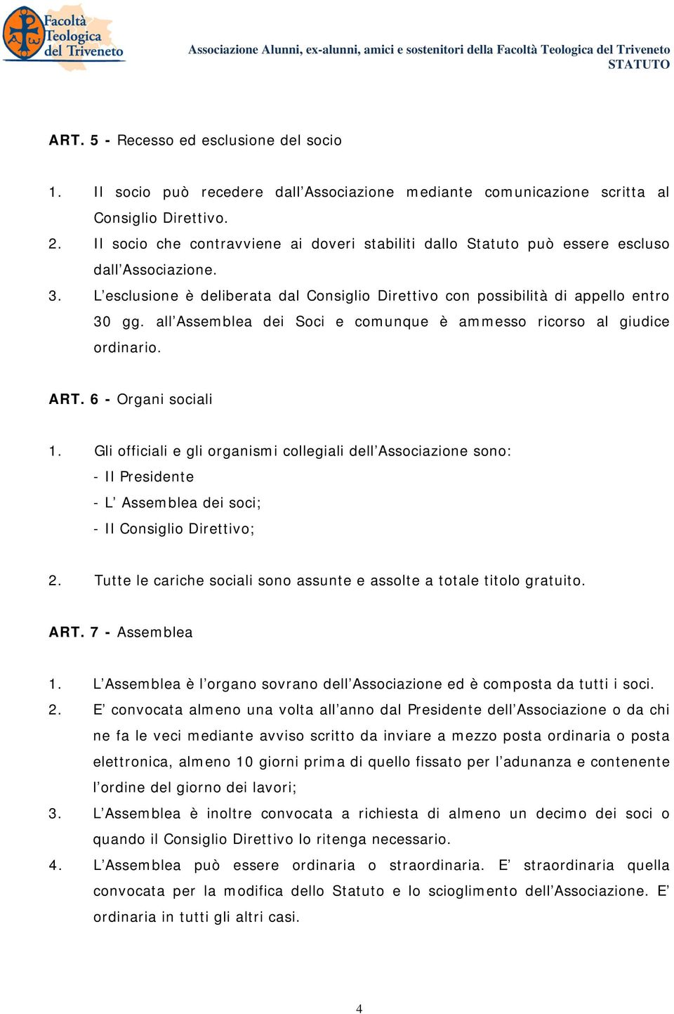 all Assemblea dei Soci e comunque è ammesso ricorso al giudice ordinario. ART. 6 - Organi sociali 1.