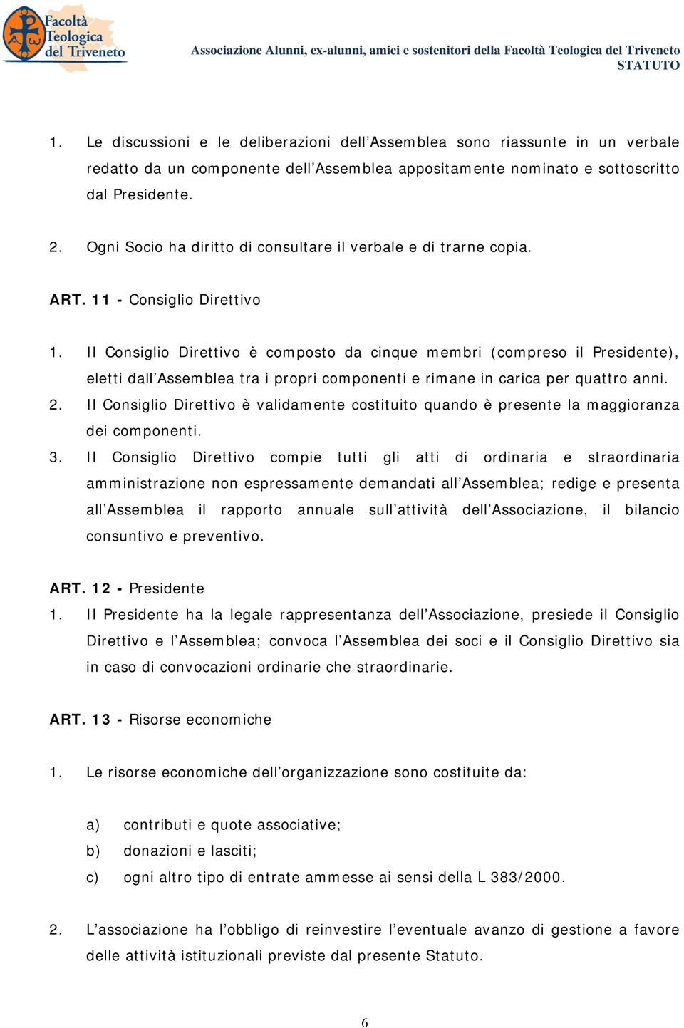 Il Consiglio Direttivo è composto da cinque membri (compreso il Presidente), eletti dall Assemblea tra i propri componenti e rimane in carica per quattro anni. 2.