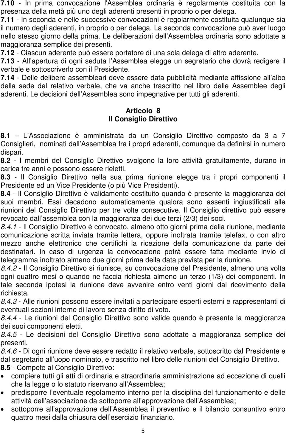 La seconda convocazione può aver luogo nello stesso giorno della prima. Le deliberazioni dell Assemblea ordinaria sono adottate a maggioranza semplice dei presenti. 7.