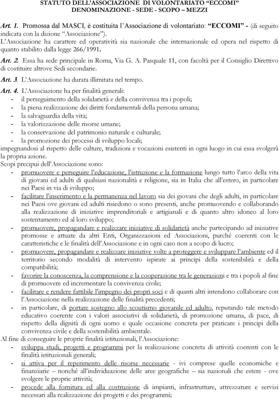 L Associazione ha carattere ed operatività sia nazionale che internazionale ed opera nel rispetto di quanto stabilito dalla legge 266/1991. Art. 2. Essa ha sede principale in Roma, Via G. A. Pasquale 11, con facoltà per il Consiglio Direttivo di costituire altrove Sedi secondarie.