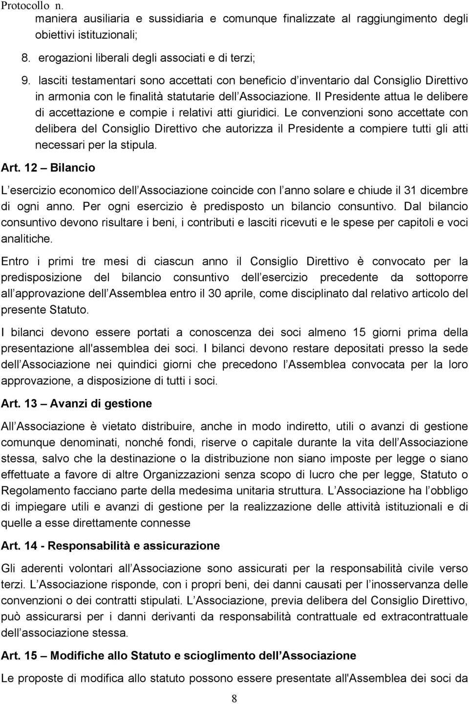 Il Presidente attua le delibere di accettazione e compie i relativi atti giuridici.