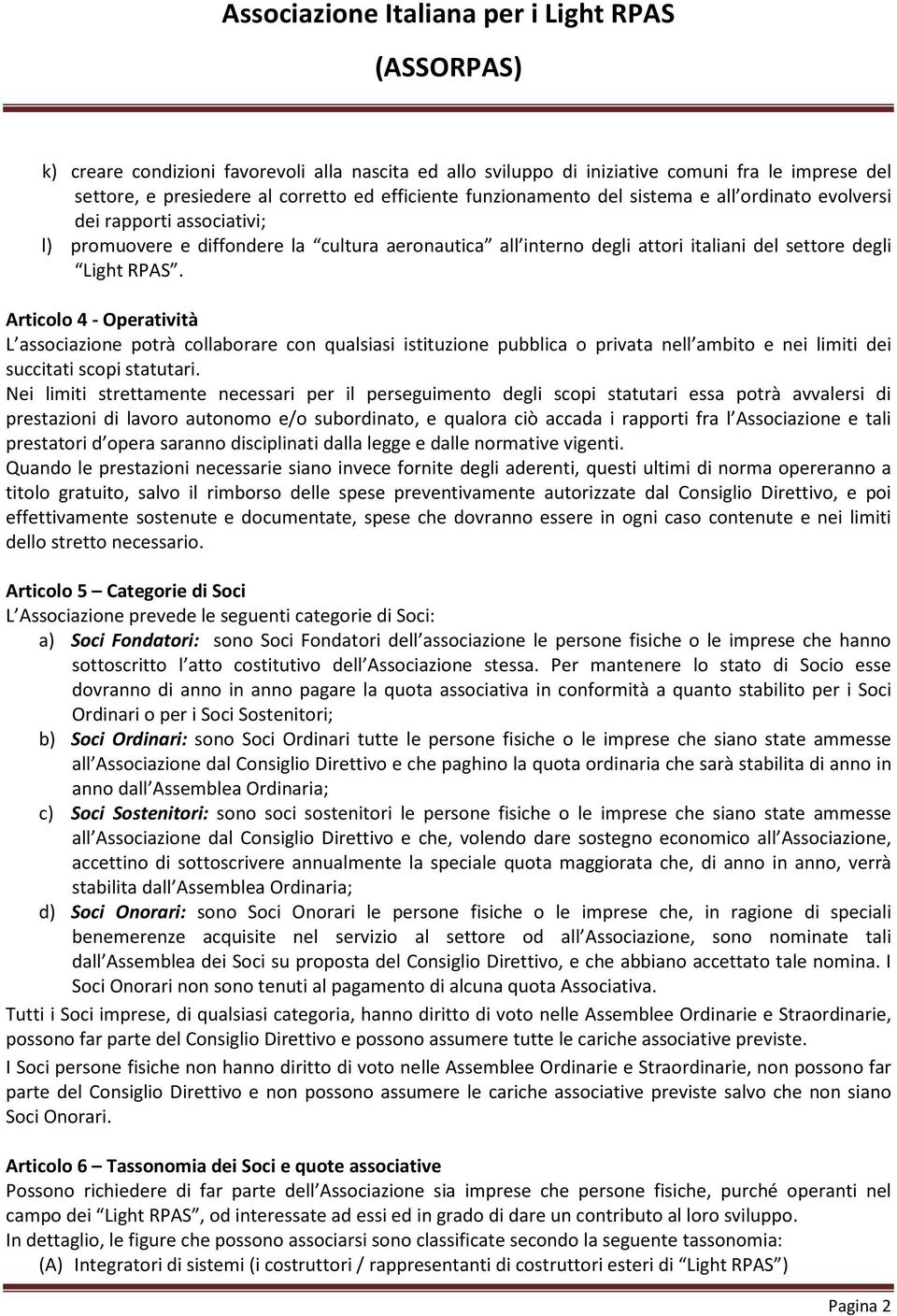 Articolo 4 - Operatività L associazione potrà collaborare con qualsiasi istituzione pubblica o privata nell ambito e nei limiti dei succitati scopi statutari.