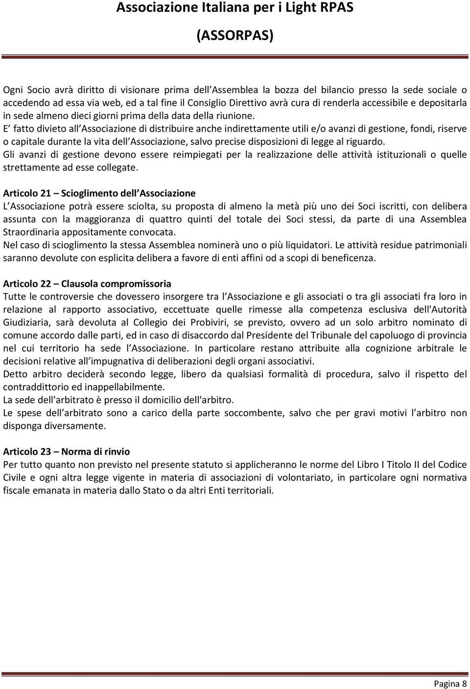 E fatto divieto all Associazione di distribuire anche indirettamente utili e/o avanzi di gestione, fondi, riserve o capitale durante la vita dell Associazione, salvo precise disposizioni di legge al