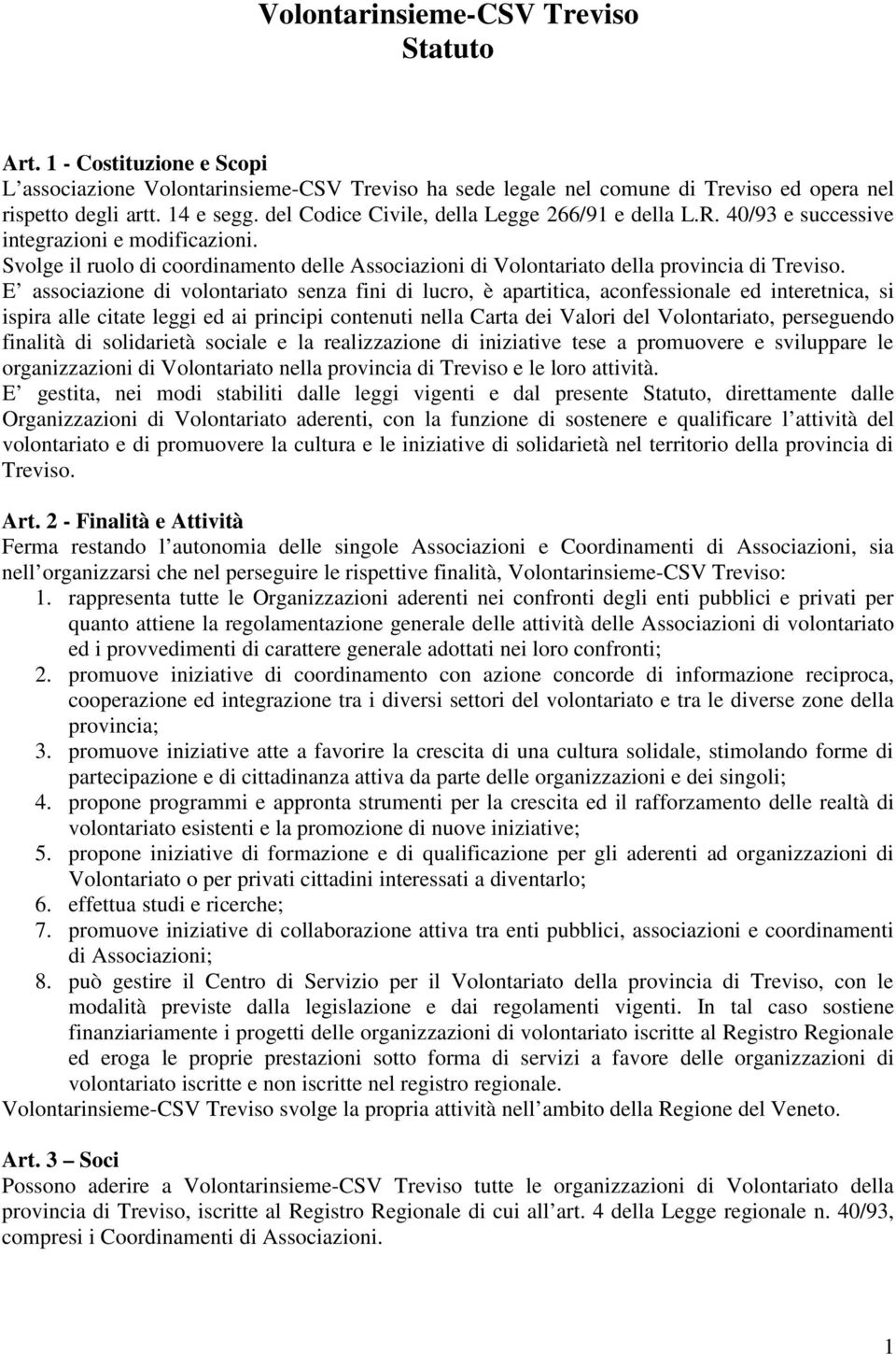 E associazione di volontariato senza fini di lucro, è apartitica, aconfessionale ed interetnica, si ispira alle citate leggi ed ai principi contenuti nella Carta dei Valori del Volontariato,