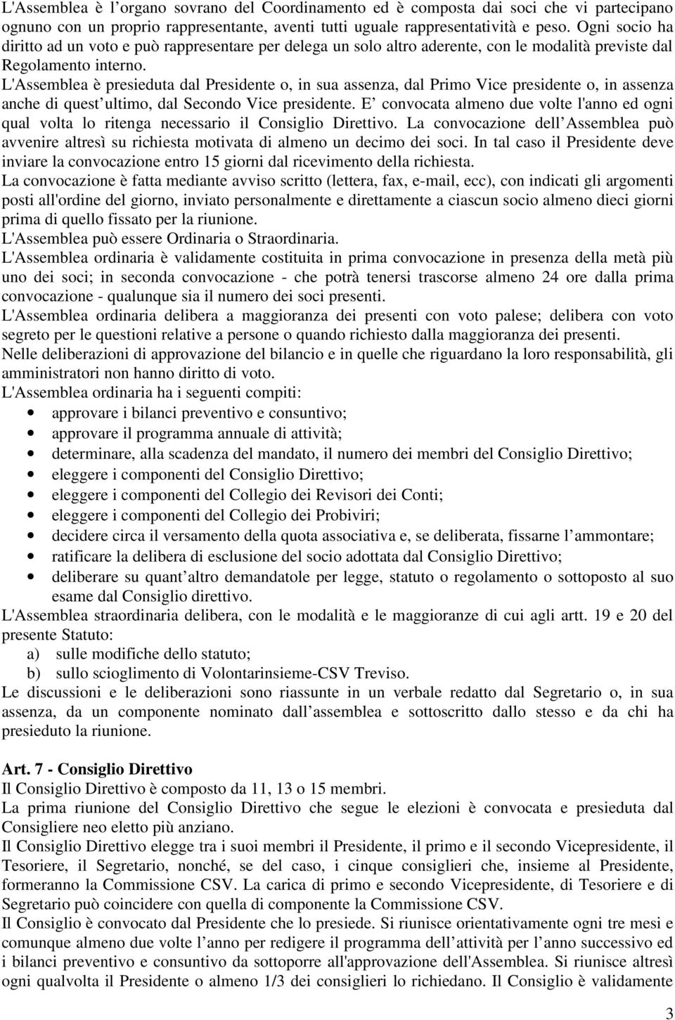 L'Assemblea è presieduta dal Presidente o, in sua assenza, dal Primo Vice presidente o, in assenza anche di quest ultimo, dal Secondo Vice presidente.