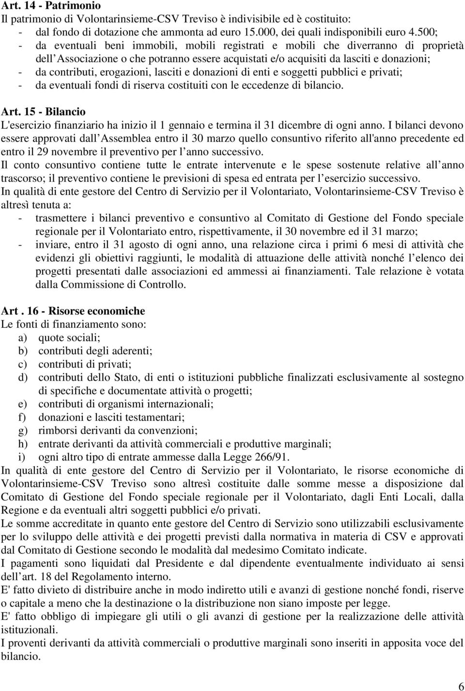 erogazioni, lasciti e donazioni di enti e soggetti pubblici e privati; - da eventuali fondi di riserva costituiti con le eccedenze di bilancio. Art.