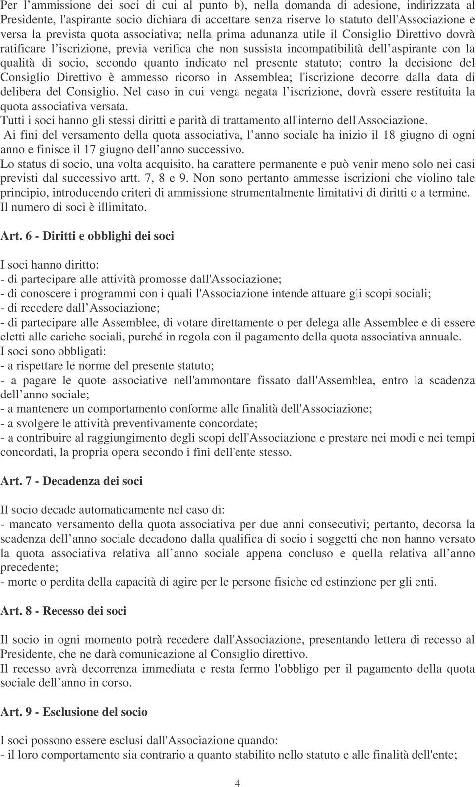 secondo quanto indicato nel presente statuto; contro la decisione del Consiglio Direttivo è ammesso ricorso in Assemblea; l'iscrizione decorre dalla data di delibera del Consiglio.