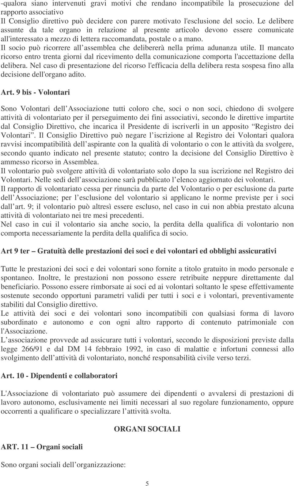 Il socio può ricorrere all assemblea che delibererà nella prima adunanza utile. Il mancato ricorso entro trenta giorni dal ricevimento della comunicazione comporta l'accettazione della delibera.