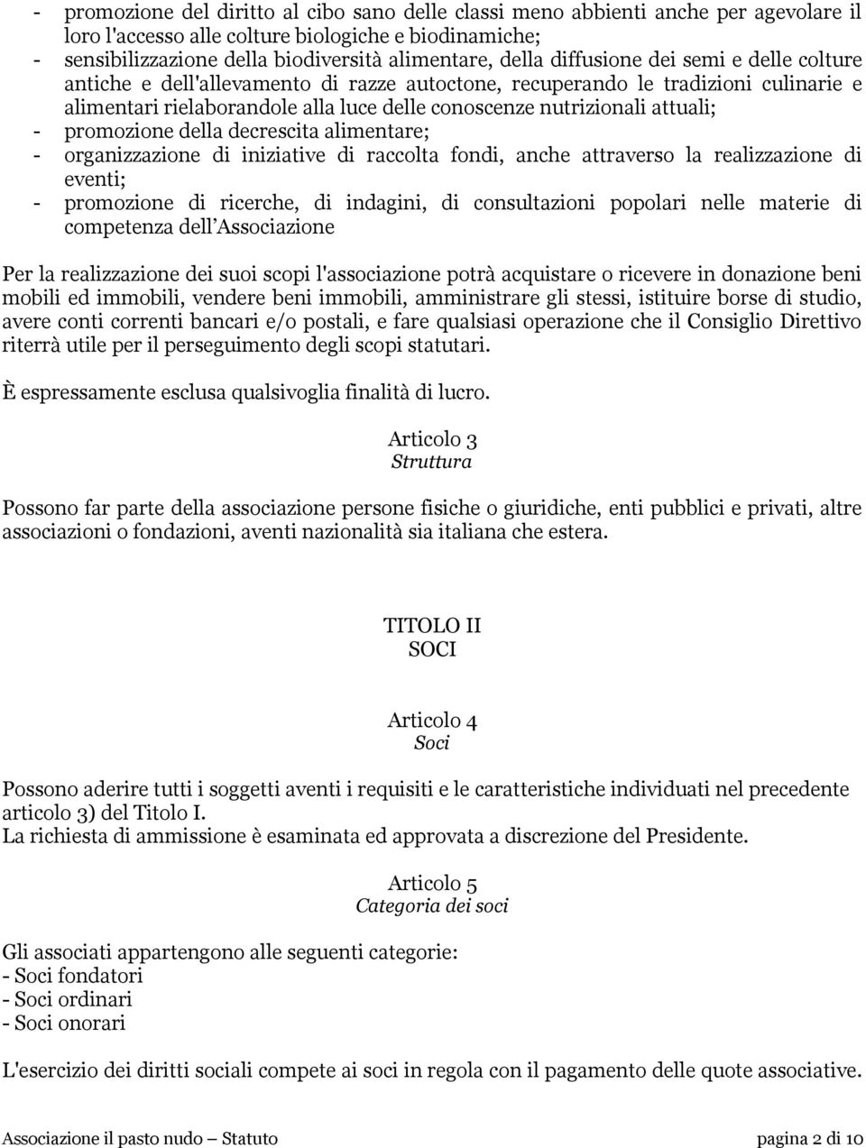 promozione della decrescita alimentare; - organizzazione di iniziative di raccolta fondi, anche attraverso la realizzazione di eventi; - promozione di ricerche, di indagini, di consultazioni popolari