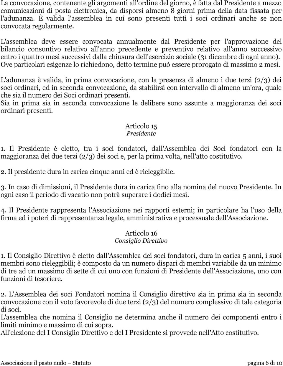 L'assemblea deve essere convocata annualmente dal Presidente per l'approvazione del bilancio consuntivo relativo all'anno precedente e preventivo relativo all'anno successivo entro i quattro mesi