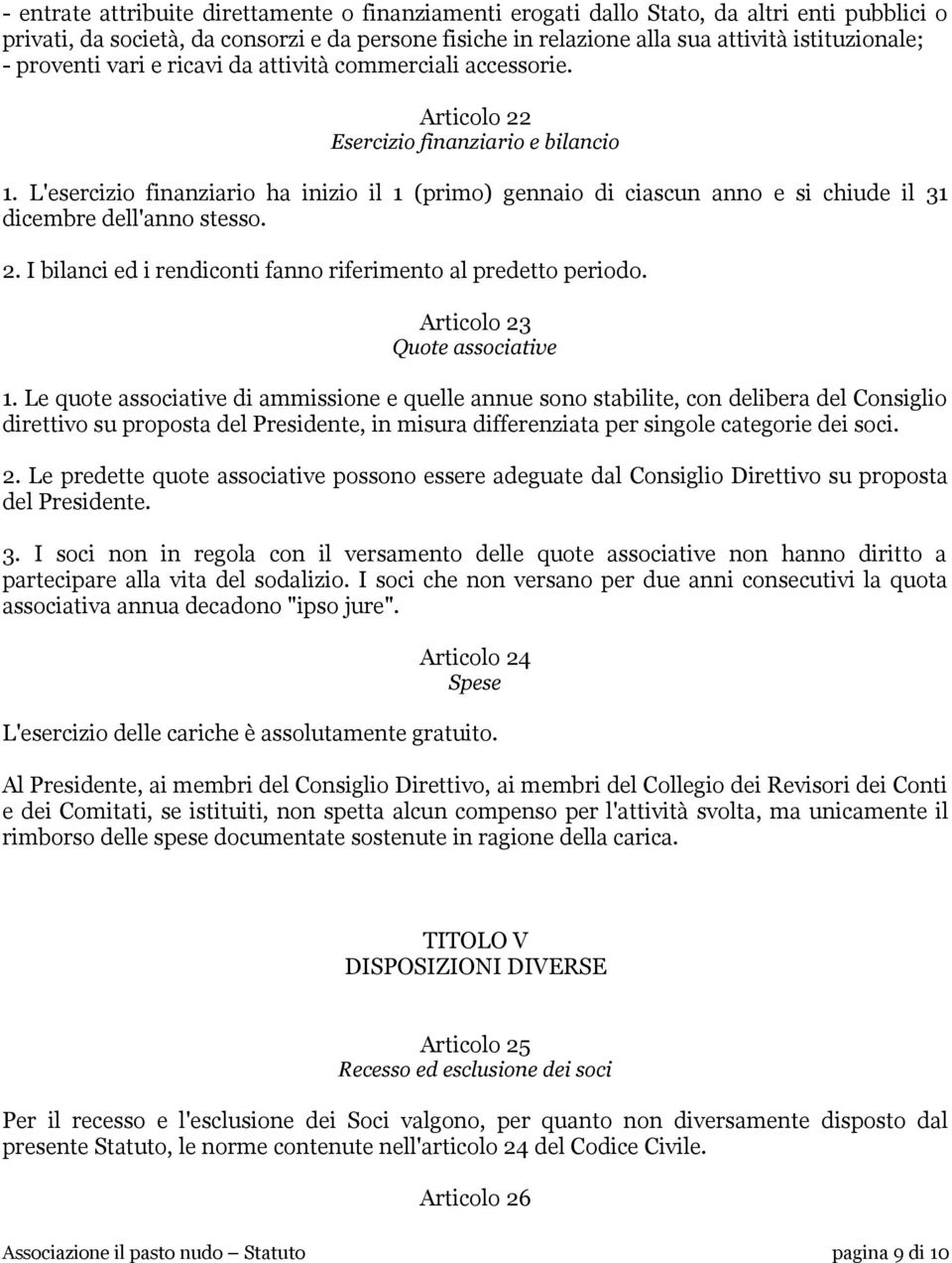 L'esercizio finanziario ha inizio il 1 (primo) gennaio di ciascun anno e si chiude il 31 dicembre dell'anno stesso. 2. I bilanci ed i rendiconti fanno riferimento al predetto periodo.