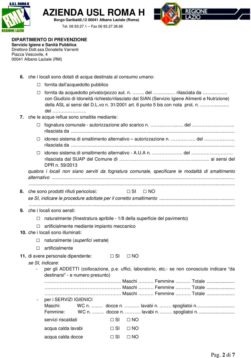 che le acque reflue sono smaltite mediante: fognatura comunale - autorizzazione allo scarico n.... del.... rilasciata da... idoneo sistema di smaltimento alternativo autorizzazione n.. del.. rilasciata da... idoneo sistema di smaltimento alternativo - A.