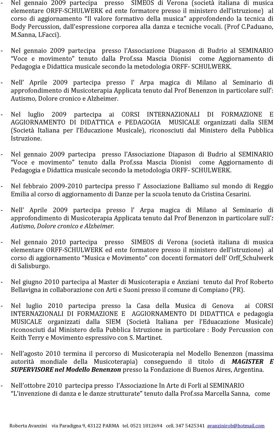 - Nel gennaio 2009 partecipa presso l Associazione Diapason di Budrio al SEMINARIO Voce e movimento tenuto dalla Prof.