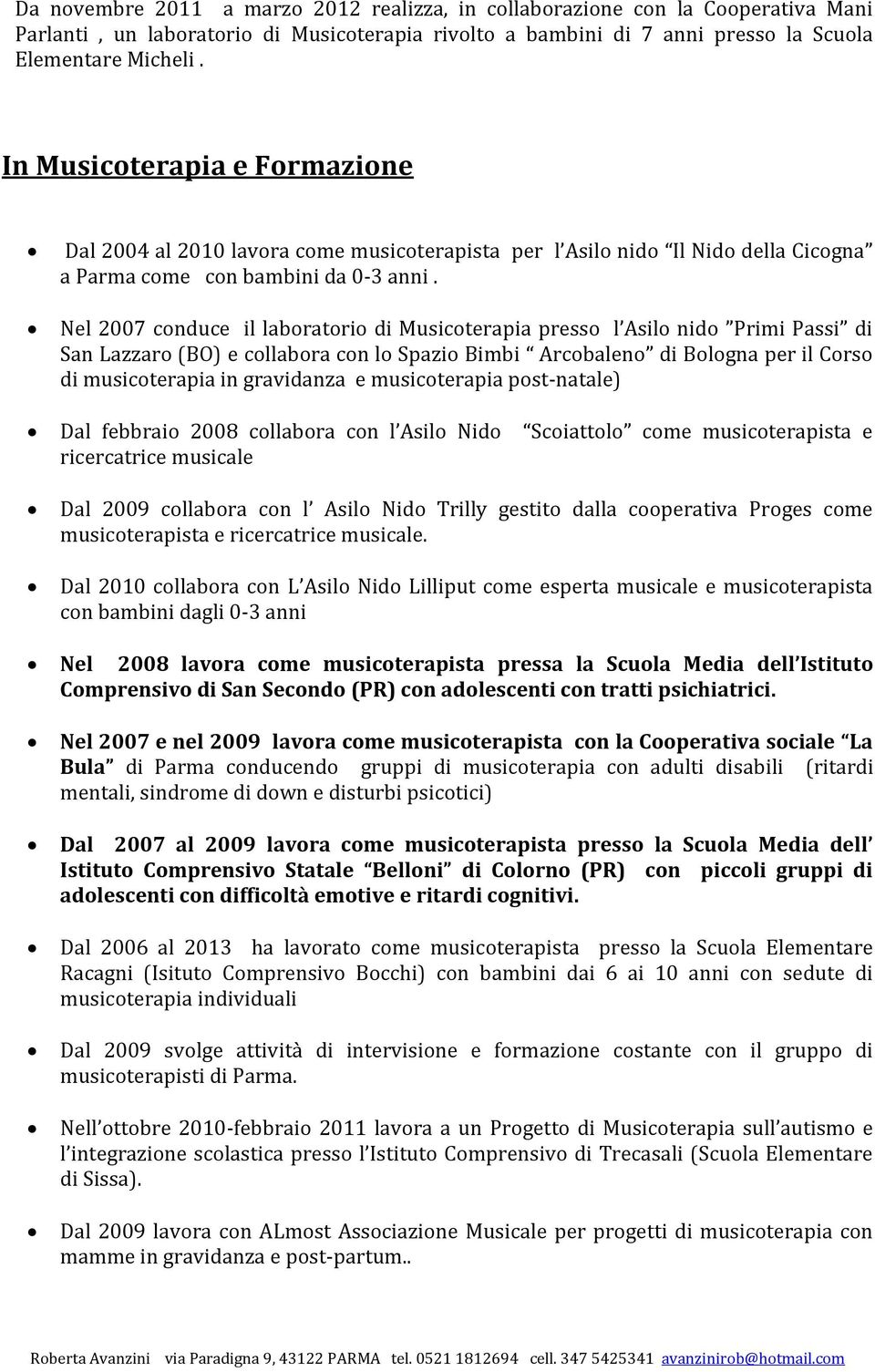 Nel 2007 conduce il laboratorio di Musicoterapia presso l Asilo nido Primi Passi di San Lazzaro (BO) e collabora con lo Spazio Bimbi Arcobaleno di Bologna per il Corso di musicoterapia in gravidanza