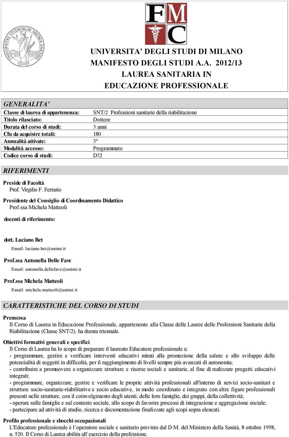 O MANIFESTO DEGLI STUDI A.A. 2012/13 LAUREA SANITARIA IN EDUCAZIONE PROFESSIONALE GENERALITA' Classe di laurea di appartenenza: SNT/2 Professioni sanitarie della riabilitazione Titolo rilasciato: