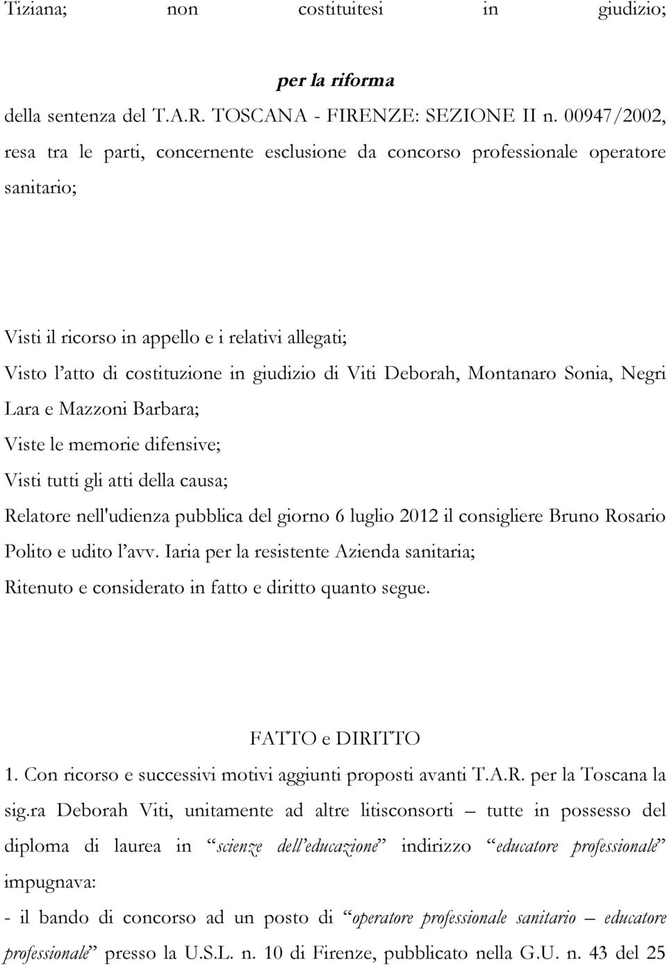 Viti Deborah, Montanaro Sonia, Negri Lara e Mazzoni Barbara; Viste le memorie difensive; Visti tutti gli atti della causa; Relatore nell'udienza pubblica del giorno 6 luglio 2012 il consigliere Bruno