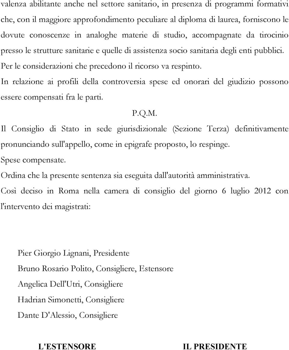 In relazione ai profili della controversia spese ed onorari del giudizio possono essere compensati fra le parti. P.Q.M.