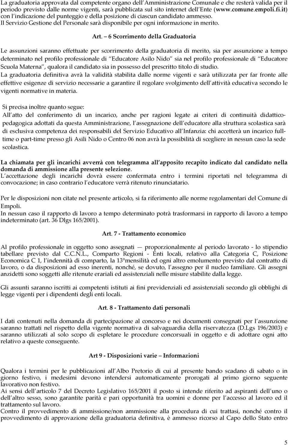 6 Scorrimento della Graduatoria Le assunzioni saranno effettuate per scorrimento della graduatoria di merito, sia per assunzione a tempo determinato nel profilo professionale di Educatore Asilo Nido