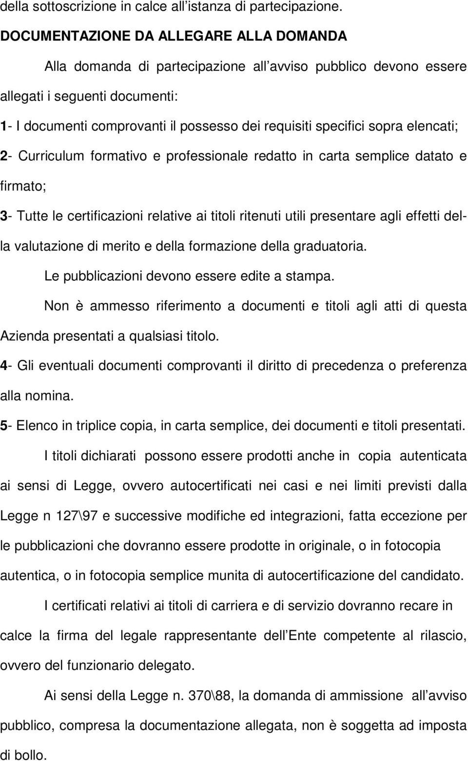 sopra elencati; 2- Curriculum formativo e professionale redatto in carta semplice datato e firmato; 3- Tutte le certificazioni relative ai titoli ritenuti utili presentare agli effetti della