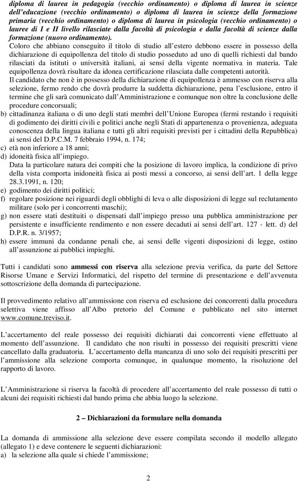 Coloro che abbiano conseguito il titolo di studio all estero debbono essere in possesso della dichiarazione di equipollenza del titolo di studio posseduto ad uno di quelli richiesti dal bando