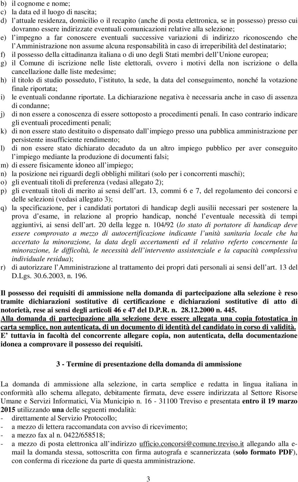 irreperibilità del destinatario; f) il possesso della cittadinanza italiana o di uno degli Stati membri dell Unione europea; g) il Comune di iscrizione nelle liste elettorali, ovvero i motivi della