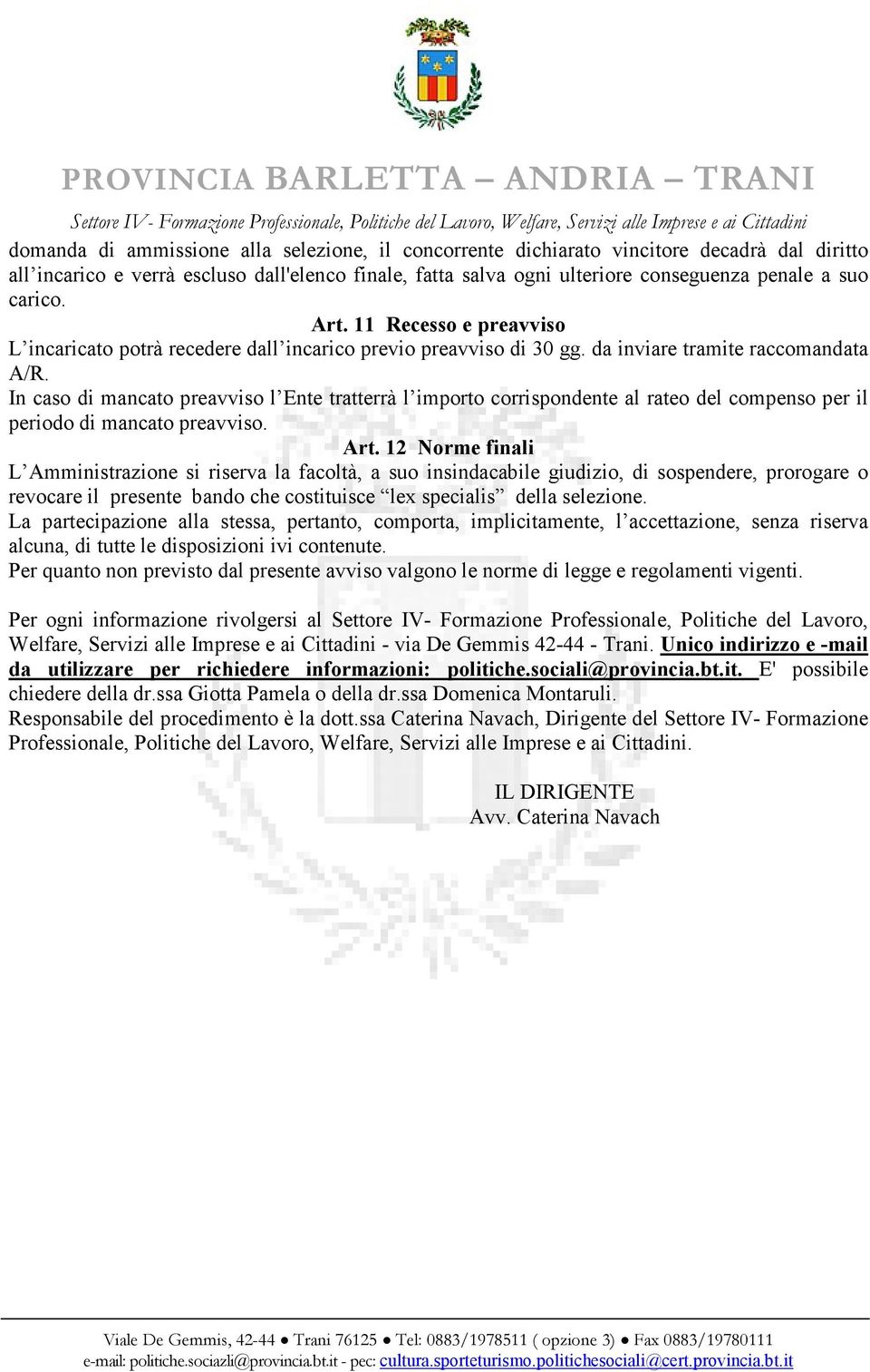 In caso di mancato preavviso l Ente tratterrà l importo corrispondente al rateo del compenso per il periodo di mancato preavviso. Art.