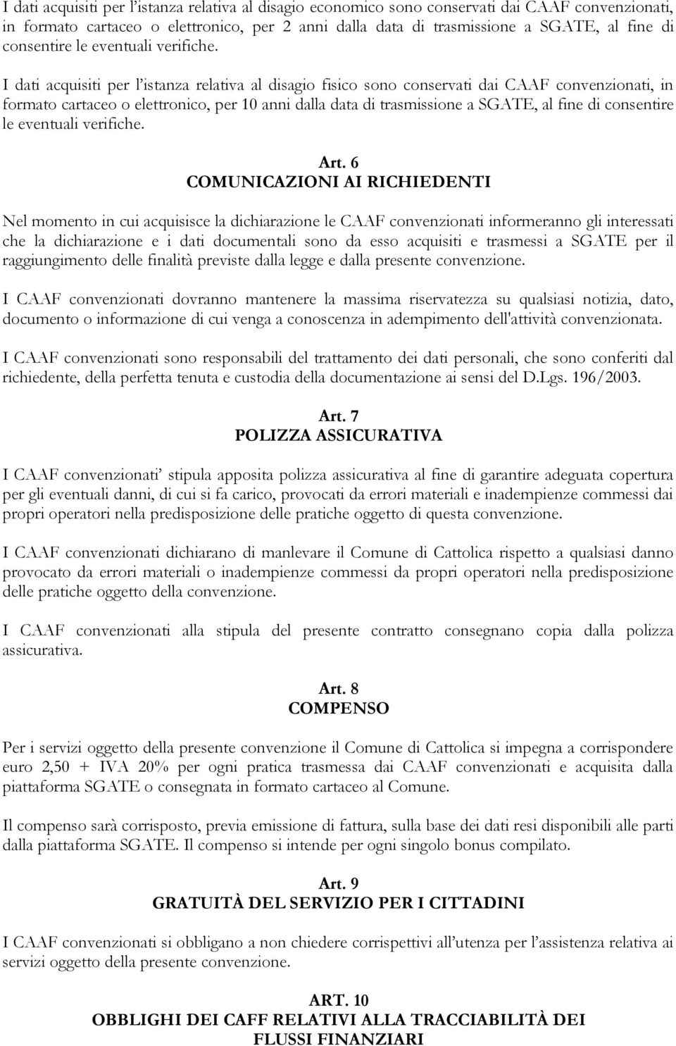 I dati acquisiti per l istanza relativa al disagio fisico sono conservati dai CAAF convenzionati, in formato cartaceo o elettronico, per 10 anni dalla data di trasmissione a SGATE, al fine di  Art.