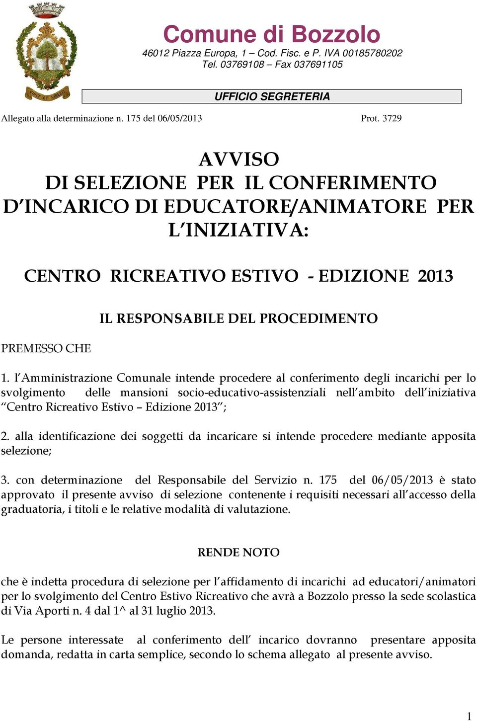 l Amministrazione Comunale intende procedere al conferimento degli incarichi per lo svolgimento delle mansioni socio-educativo-assistenziali nell ambito dell iniziativa Centro Ricreativo Estivo