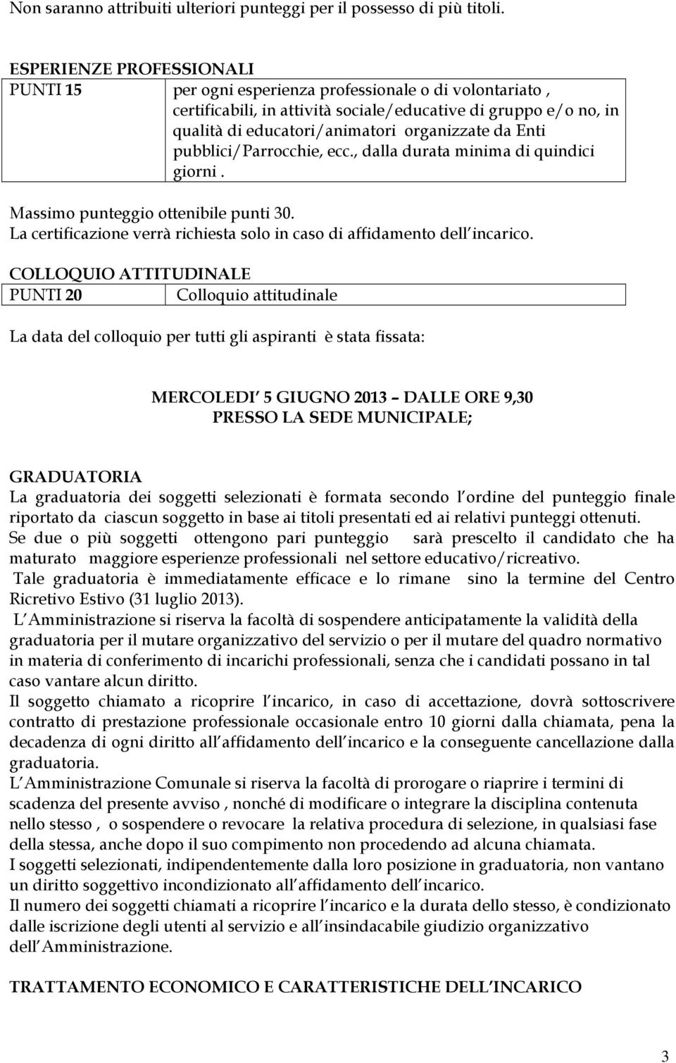 Enti pubblici/parrocchie, ecc., dalla durata minima di quindici giorni. Massimo punteggio ottenibile punti 30. La certificazione verrà richiesta solo in caso di affidamento dell incarico.