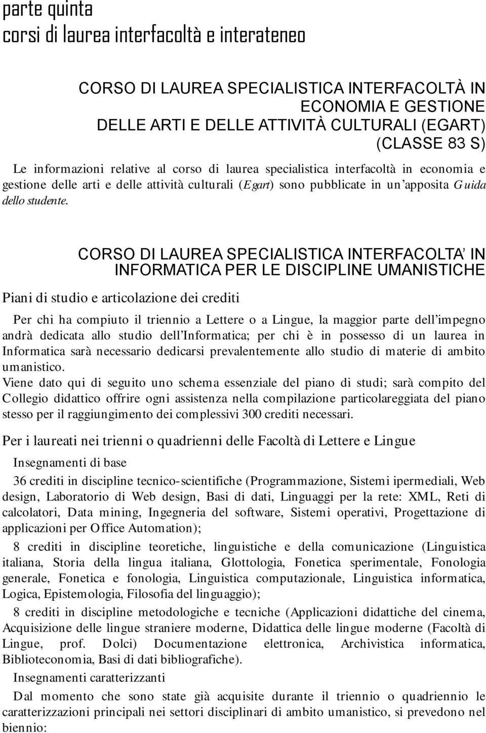 CORSO DI LAUREA SPECIALISTICA INTERFACOLTA IN INFORMATICA PER LE DISCIPLINE UMANISTICHE Piani di studio e articolazione dei crediti Per chi ha compiuto il triennio a Lettere o a Lingue, la maggior