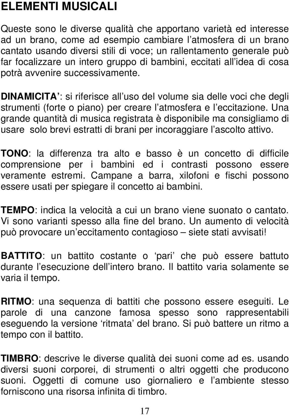 DINAMICITA : si riferisce all uso del volume sia delle voci che degli strumenti (forte o piano) per creare l atmosfera e l eccitazione.