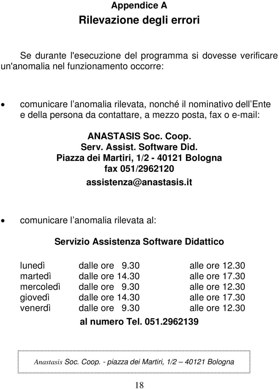 Piazza dei Martiri, 1/2-40121 Bologna fax 051/2962120 assistenza@anastasis.it comunicare l anomalia rilevata al: Servizio Assistenza Software Didattico lunedì dalle ore 9.30 alle ore 12.