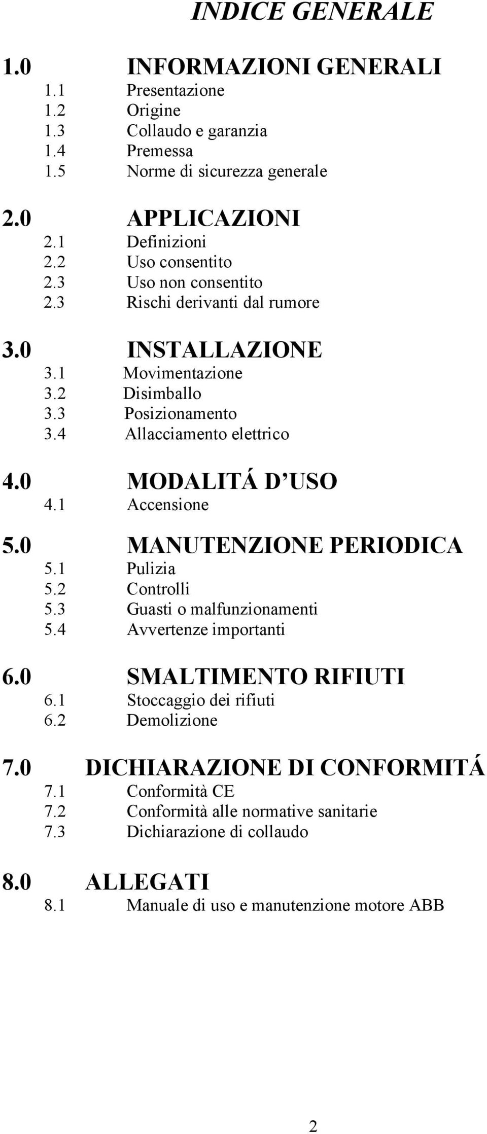 0 MODALITÁ D USO 4.1 Accensione 5.0 MANUTENZIONE PERIODICA 5.1 Pulizia 5.2 Controlli 5.3 Guasti o malfunzionamenti 5.4 Avvertenze importanti 6.0 SMALTIMENTO RIFIUTI 6.