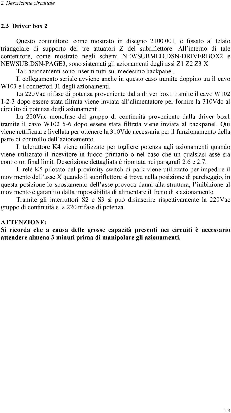 Tali azionamenti sono inseriti tutti sul medesimo backpanel. Il collegamento seriale avviene anche in questo caso tramite doppino tra il cavo W103 e i connettori J1 degli azionamenti.