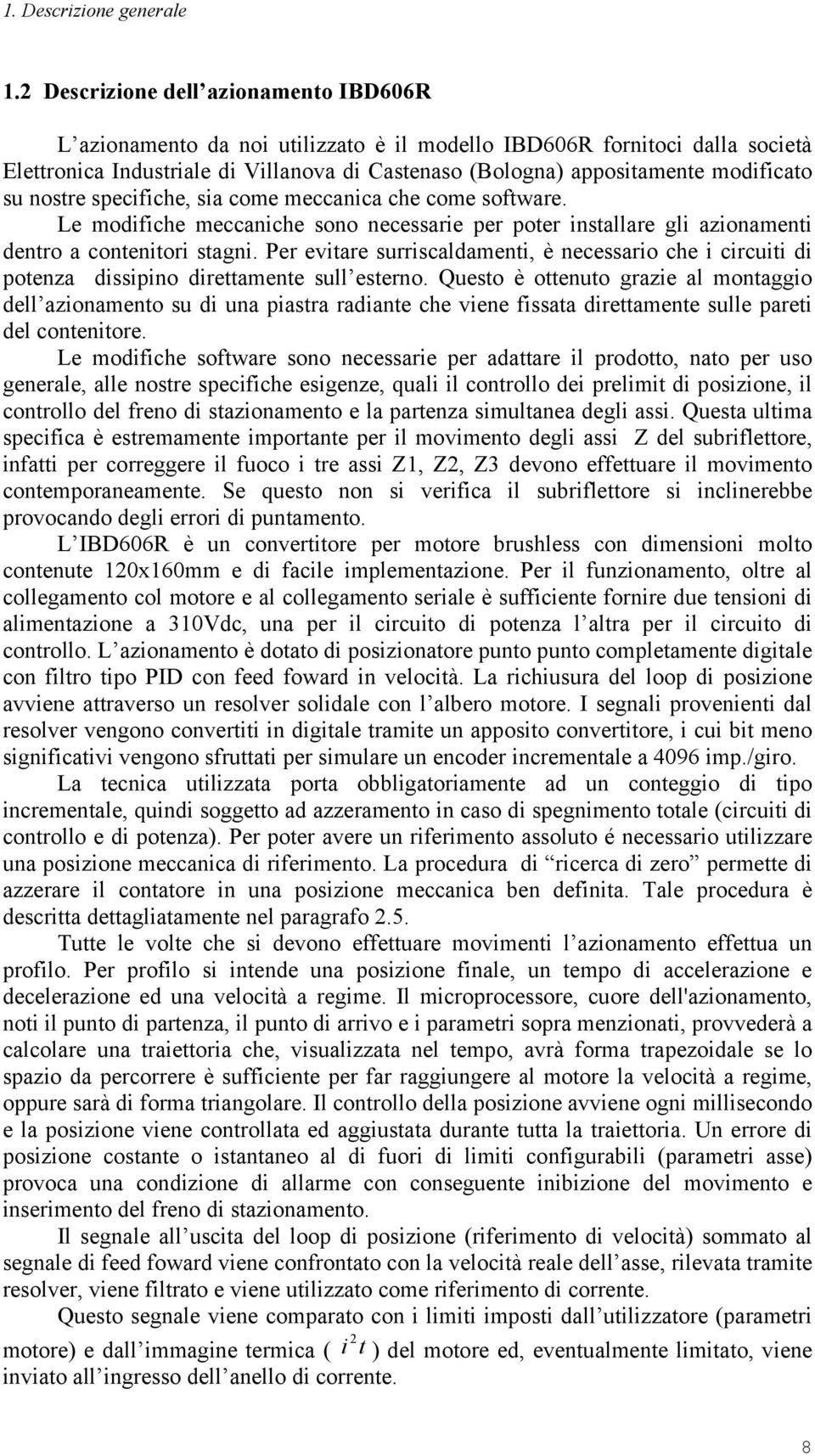 modificato su nostre specifiche, sia come meccanica che come software. Le modifiche meccaniche sono necessarie per poter installare gli azionamenti dentro a contenitori stagni.