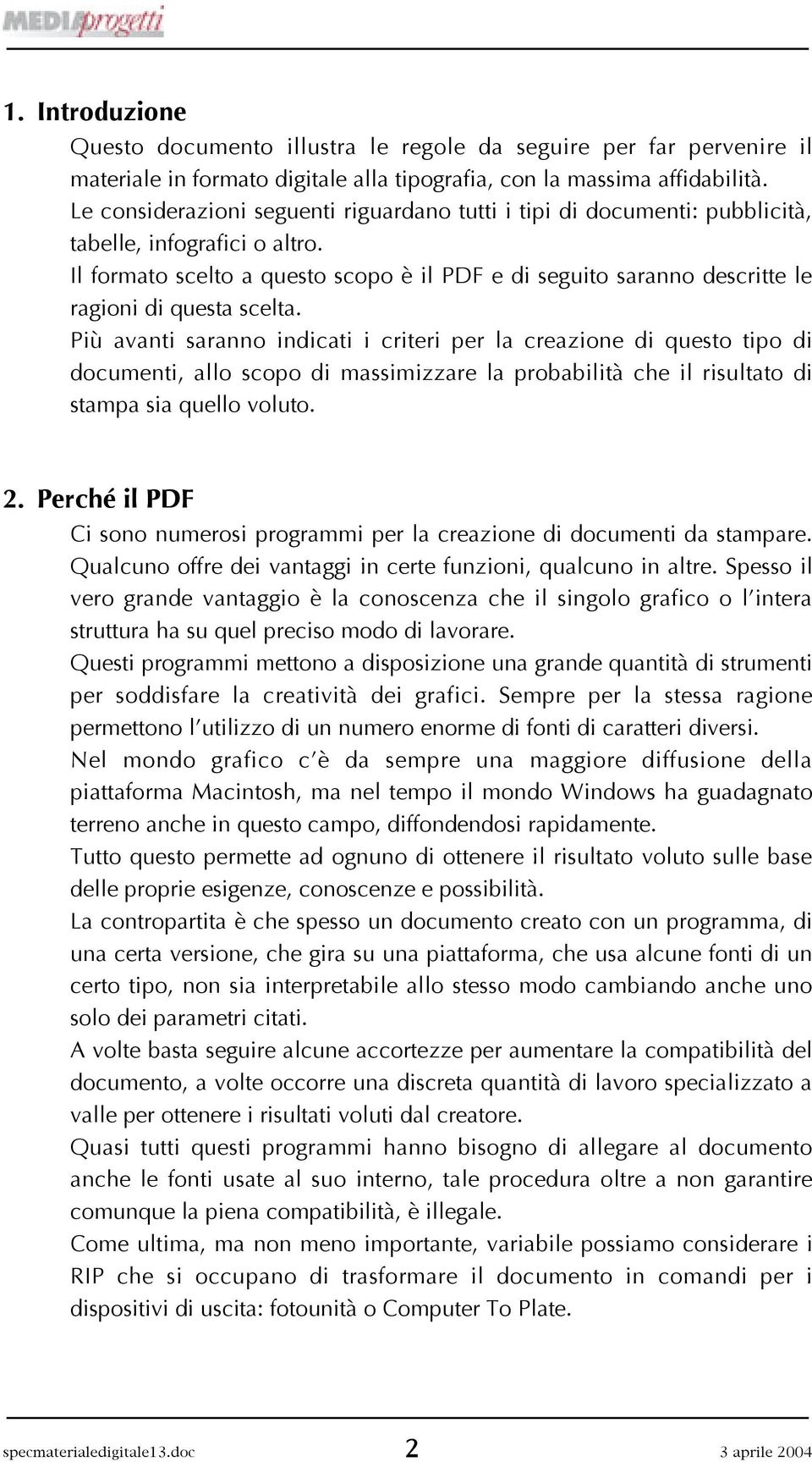 Il formato scelto a questo scopo è il PDF e di seguito saranno descritte le ragioni di questa scelta.