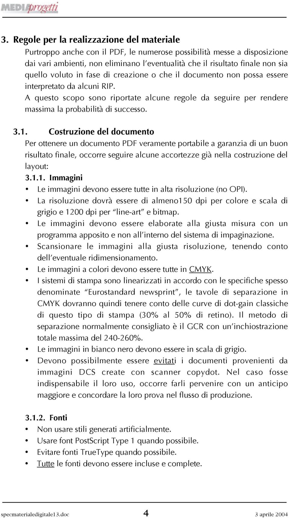 A questo scopo sono riportate alcune regole da seguire per rendere massima la probabilità di successo. 3.1.