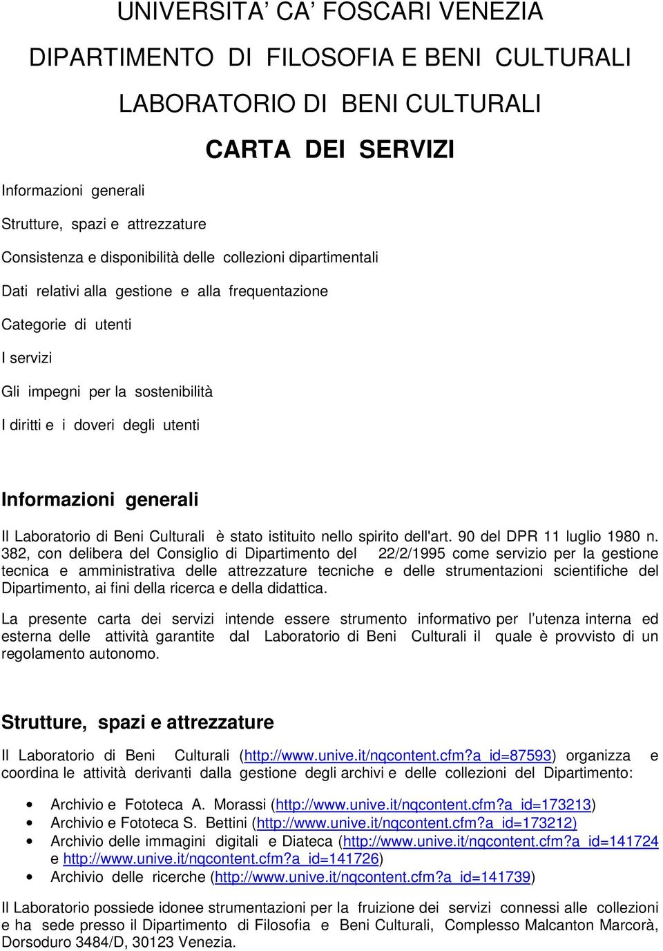 Informazioni generali Il Laboratorio di Beni Culturali è stato istituito nello spirito dell'art. 90 del DPR 11 luglio 1980 n.