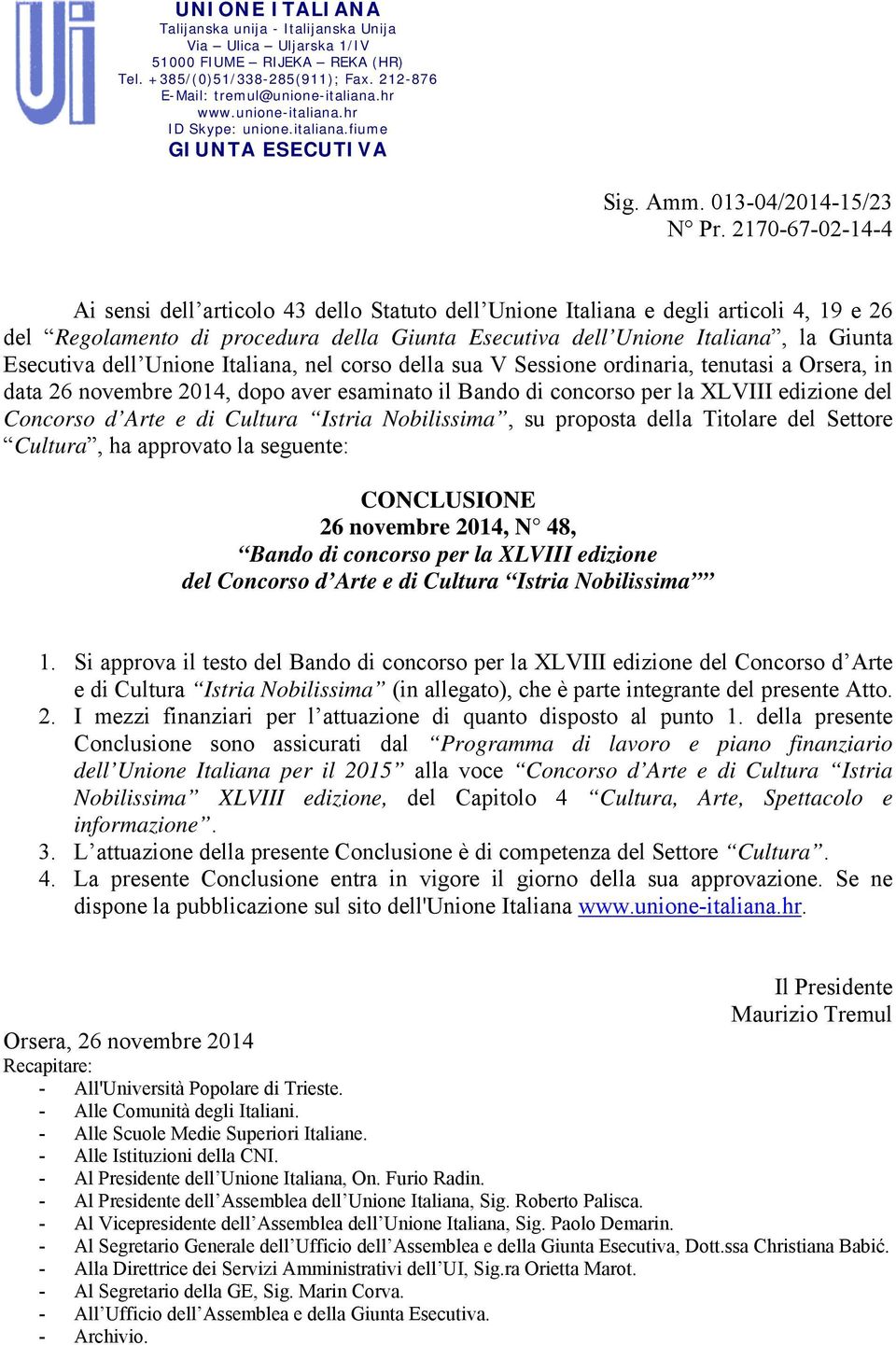 2170-67-02-14-4 Ai sensi dell articolo 43 dello Statuto dell Unione Italiana e degli articoli 4, 19 e 26 del Regolamento di procedura della Giunta Esecutiva dell Unione Italiana, la Giunta Esecutiva