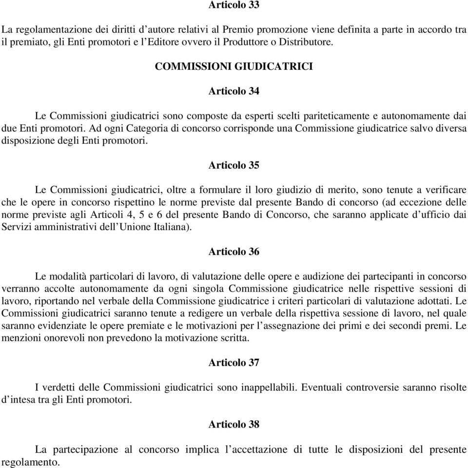 Ad ogni Categoria di concorso corrisponde una Commissione giudicatrice salvo diversa disposizione degli Enti promotori.