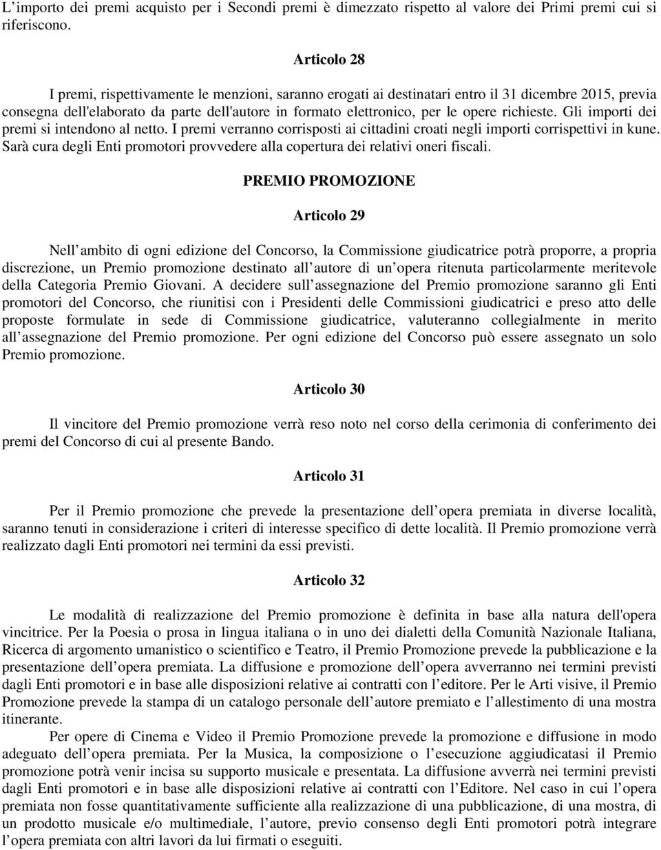 richieste. Gli importi dei premi si intendono al netto. I premi verranno corrisposti ai cittadini croati negli importi corrispettivi in kune.