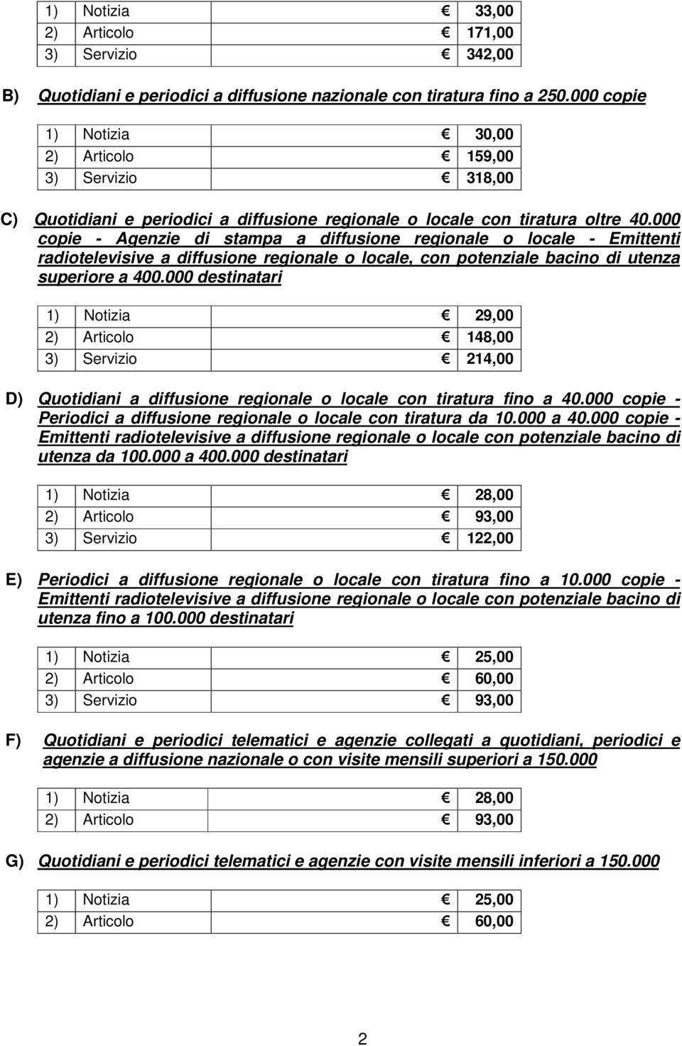 000 copie - Agenzie di stampa a diffusione regionale o locale - Emittenti radiotelevisive a diffusione regionale o locale, con potenziale bacino di utenza superiore a 400.