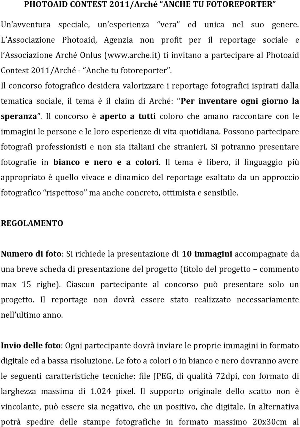 Il concorso fotografico desidera valorizzare i reportage fotografici ispirati dalla tematica sociale, il tema è il claim di Arché: Per inventare ogni giorno la speranza.