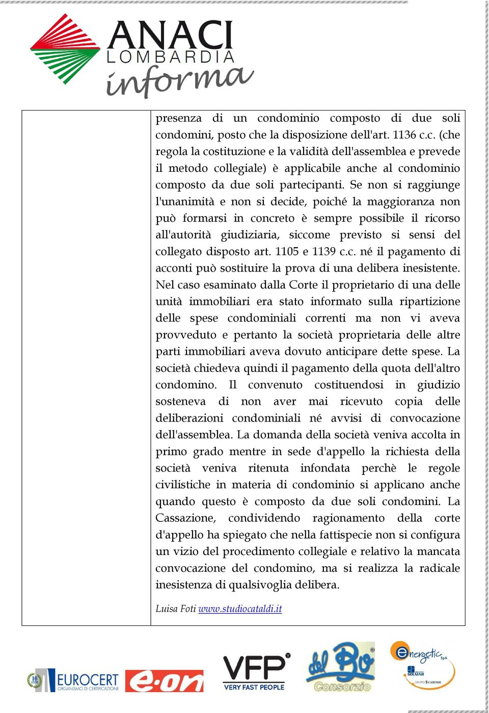 disposto art. 1105 e 1139 c.c. né il pagamento di acconti può sostituire la prova di una delibera inesistente.