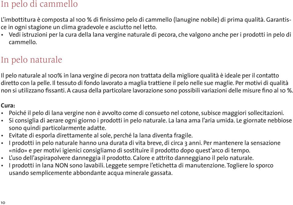 In pelo naturale Il pelo naturale al 100% in lana vergine di pecora non trattata della migliore qualità è ideale per il contatto diretto con la pelle.