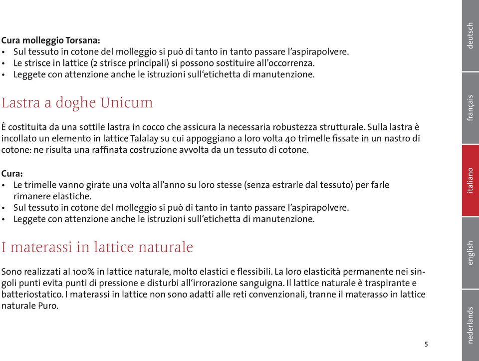 Sulla lastra è incollato un elemento in lattice Talalay su cui appoggiano a loro volta 40 trimelle fissate in un nastro di cotone: ne risulta una raffinata costruzione avvolta da un tessuto di cotone.