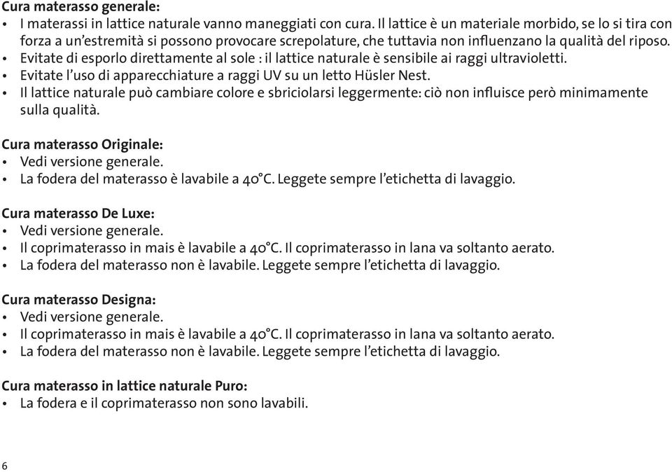 Evitate di esporlo direttamente al sole : il lattice naturale è sensibile ai raggi ultravioletti. Evitate l uso di apparecchiature a raggi UV su un letto Hüsler Nest.