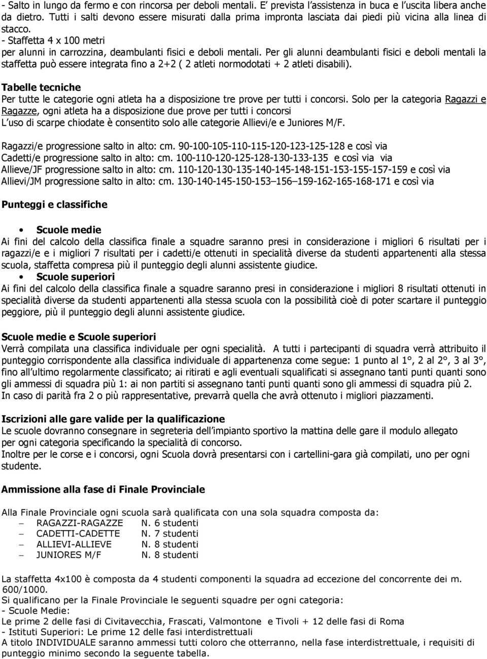 Per gli alunni deambulanti fisici e deboli mentali la staffetta può essere integrata fino a 2+2 ( 2 atleti normodotati + 2 atleti disabili).