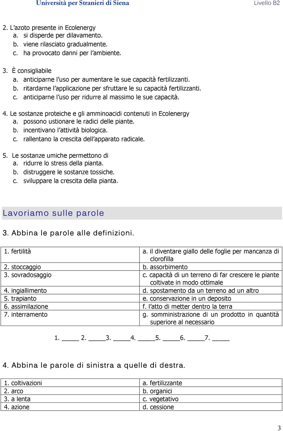 Le sostanze proteiche e gli amminoacidi contenuti in Ecolenergy a. possono ustionare le radici delle piante. b. incentivano l attività biologica. c. rallentano la crescita dell apparato radicale. 5.